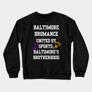 BALTIMORE BROMANCE UNITED BY SPORTS, BALTIMORE'S BROTHERHOOD DESIGN Crewneck Sweatshirt